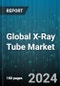Global X-Ray Tube Market by Type (Microfocus X-Ray Tubes, Rotating Anode Tube), Product (Bipolar, Unipolar), Application - Forecast 2024-2030 - Product Image