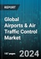 Global Airports & Air Traffic Control Market by Offering (Hardware, Services, Software & Solutions), Airspace (Air Route Traffic Control Centers, Airport Traffic Control Towers, Remote Tower), Airport Size, Investment Type, Application, Sector - Forecast 2024-2030 - Product Image
