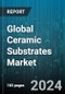 Global Ceramic Substrates Market by Product (Alumina Substrates, Aluminum Nitride Substrates, Beryllium Oxide Substrates), Industry (Automotive, Consumer Electronics, Industrial) - Forecast 2024-2030 - Product Image