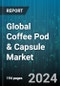 Global Coffee Pod & Capsule Market by Product (Capsules, Pods), Distribution Channel (Off-Trade, On-Trade) - Forecast 2024-2030 - Product Image