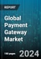 Global Payment Gateway Market by Type (Hosted, Integrated), Industry (Aerospace & Defense, Automotive & Transportation, Banking, Financial Services & Insurance) - Forecast 2024-2030 - Product Thumbnail Image