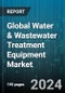 Global Water & Wastewater Treatment Equipment Market by Type (Adsorption, Desalination, Disinfection), Technology (Primary Treatment, Secondary Treatment, Tertiary Treatment), Product, Method, Application - Forecast 2024-2030 - Product Thumbnail Image