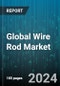 Global Wire Rod Market by Type (Alloy, Aluminium, Copper), Size (10 mm, 5.0 mm, 5.5 mm), Process, End User - Forecast 2024-2030 - Product Thumbnail Image