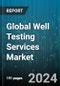 Global Well Testing Services Market by Services (Downhole Testing Service, Real Time Well Testing Service, Reservoir Sampling Service), Application (Offshore, Onshore) - Forecast 2024-2030 - Product Image