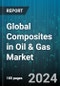 Global Composites in Oil & Gas Market by Matrix Materials (Aramid Fibers, Carbon Fibers, Epoxy), Product Type (Glass Reinforced Epoxy Resin, Glass Reinforced Plastic, Glass Reinforced Vinyl Ester), Application - Forecast 2024-2030 - Product Image