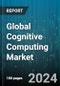 Global Cognitive Computing Market by Technology (Automated Reasoning, Information Retrieval, Machine Learning), Deployment (On-Cloud, On-Premise), Industry - Forecast 2024-2030 - Product Thumbnail Image