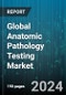 Global Anatomic Pathology Testing Market by Component (Consumables, Instruments, Services), Application (Disease Diagnosis, Drug Discovery & Development) - Forecast 2024-2030 - Product Thumbnail Image