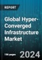 Global Hyper-Converged Infrastructure Market by Hypervisor Type (Hyper-V, KVM, VMware), Application (Cloud Computing, Data Centre Consolidation, Data Protection), End Use - Forecast 2024-2030 - Product Image