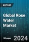 Global Rose Water Market by Type (Rosa Centifolia, Rosa Damascena, Rosa Gallica), Application (Cosmetics & Personal Care, Food & Beverages, Medicinal Use), Distribution - Forecast 2024-2030 - Product Image
