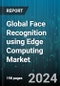 Global Face Recognition using Edge Computing Market by Component (Hardware, Services, Software), Device Type (Integrated, Standalone), Application - Forecast 2024-2030 - Product Thumbnail Image
