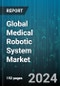 Global Medical Robotic System Market by Type (Assistive & Rehabilitation Systems, Non-Invasive Radiosurgery Robotic Systems, Non-Medical Robotics In Hospitals), Application (Laparoscopy, Neurology, Orthopedics Robotic Systems) - Forecast 2024-2030 - Product Thumbnail Image