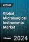 Global Microsurgical Instruments Market by Type (Micro Forceps, Micro Scissors, Micro Sutures), Microsurgery Type (Dental Microsurgeries, Ent Microsurgeries, Gynecological & Urological Microsurgeries), End-User - Forecast 2024-2030 - Product Image