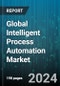 Global Intelligent Process Automation Market by Technology (Bots, Computer Vision, Machine and Deep Learning), Component (Services, Solution), Application, Vertical - Forecast 2024-2030 - Product Image