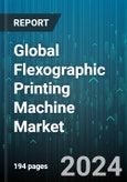 Global Flexographic Printing Machine Market by Technology (Automatic, Semi-Automatic), Product Type (Common Impression Cylinder Press, In-line Press, Stack Press), Printable Substance, Application, End User - Forecast 2024-2030- Product Image