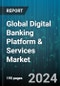 Global Digital Banking Platform & Services Market by Component (Services, Software), Banking Mode (Mobile Banking, Online Banking), Deployment, Banking Type - Forecast 2024-2030 - Product Image