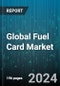 Global Fuel Card Market by Type (Branded, Merchant, Universal), Technology (Smart Card, Standard Card), End User - Forecast 2024-2030 - Product Thumbnail Image
