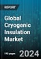 Global Cryogenic Insulation Market by Type (Cellular Glass, Fiberglass, Perlite), Cryogenic Equipment (Pump, Tank, Valve), Form, End-Use - Forecast 2024-2030 - Product Thumbnail Image