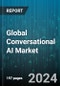 Global Conversational AI Market by Type (Chatbots, Intelligent Virtual Assistants), Deployment Mode (Cloud, On-premises), Component, Technology, Vertical, Application - Forecast 2024-2030 - Product Image