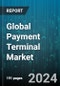 Global Payment Terminal Market by Type (Countertop Terminals, Integrated Terminal, Mobile Terminals), Component (Hardware, Services, Software), EMV Compliance, End User - Forecast 2024-2030 - Product Thumbnail Image