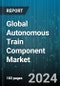 Global Autonomous Train Component Market by Component (Accelerometer, Camera, Doppler), Grade (GoA1, GoA2, GoA3), Technology, Application - Forecast 2024-2030 - Product Image