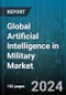 Global Artificial Intelligence in Military Market by Platform (Airborne, Land, Naval), Offering (Hardware, Services, Software), Application - Forecast 2024-2030 - Product Thumbnail Image