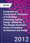 Computers as Components. Principles of Embedded Computing System Design. Edition No. 3. The Morgan Kaufmann Series in Computer Architecture and Design- Product Image