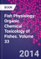 Fish Physiology: Organic Chemical Toxicology of Fishes. Volume 33 - Product Image
