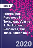 Information Resources in Toxicology, Volume 1: Background, Resources, and Tools. Edition No. 5- Product Image