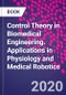 Control Theory in Biomedical Engineering. Applications in Physiology and Medical Robotics - Product Thumbnail Image