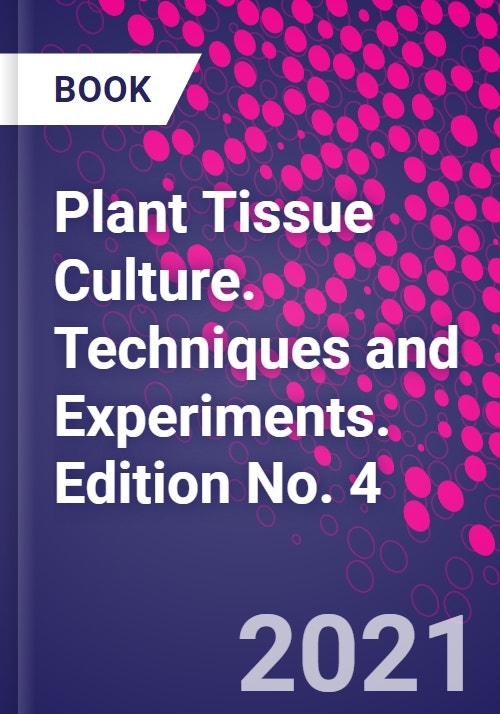 Plant Tissue Culture. Techniques and Experiments. Edition No. 4