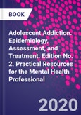 Adolescent Addiction. Epidemiology, Assessment, and Treatment. Edition No. 2. Practical Resources for the Mental Health Professional- Product Image