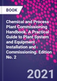 Chemical and Process Plant Commissioning Handbook. A Practical Guide to Plant System and Equipment Installation and Commissioning. Edition No. 2- Product Image