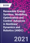 Renewable Energy Systems. Modelling, Optimization and Control. Advances in Nonlinear Dynamics and Robotics (ANDC) - Product Image