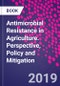 Antimicrobial Resistance in Agriculture. Perspective, Policy and Mitigation - Product Image
