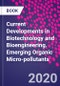 Current Developments in Biotechnology and Bioengineering. Emerging Organic Micro-pollutants - Product Image