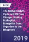 The Global Carbon Cycle and Climate Change. Scaling Ecological Energetics from Organism to the Biosphere - Product Image