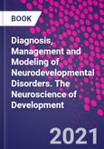 Diagnosis, Management and Modeling of Neurodevelopmental Disorders. The Neuroscience of Development- Product Image