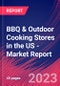 BBQ & Outdoor Cooking Stores in the US - Industry Market Research Report - Product Image