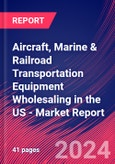 Aircraft, Marine & Railroad Transportation Equipment Wholesaling in the US - Industry Market Research Report- Product Image