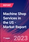 Machine Shop Services in the US - Industry Market Research Report - Product Image