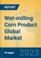 Wet-milling Corn Product Global Market Insights 2023, Analysis and Forecast to 2028, by Manufacturers, Regions, Technology, Application, Product Type - Product Image