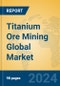 Titanium Ore Mining Global Market Insights 2024, Analysis and Forecast to 2029, by Manufacturers, Regions, Technology, Application - Product Image