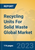 Recycling Units For Solid Waste Global Market Insights 2023, Analysis and Forecast to 2028, by Manufacturers, Regions, Technology, Application, Product Type- Product Image