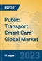 Public Transport Smart Card Global Market Insights 2023, Analysis and Forecast to 2028, by Manufacturers, Regions, Technology, Application, Product Type - Product Image