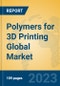 Polymers for 3D Printing Global Market Insights 2023, Analysis and Forecast to 2028, by Manufacturers, Regions, Technology, Product Type - Product Image