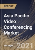Asia Pacific Video Conferencing Market By Component, By Deployment Type, By Application, By Industry Vertical, By Country, Growth Potential, Industry Analysis Report and Forecast, 2021 - 2027- Product Image