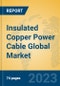 Insulated Copper Power Cable Global Market Insights 2023, Analysis and Forecast to 2028, by Manufacturers, Regions, Technology, Application, Product Type - Product Image