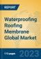 Waterproofing Roofing Membrane Global Market Insights 2023, Analysis and Forecast to 2028, by Manufacturers, Regions, Technology, Application, Product Type - Product Image