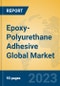 Epoxy-Polyurethane Adhesive Global Market Insights 2023, Analysis and Forecast to 2028, by Manufacturers, Regions, Technology, Application, Product Type - Product Image