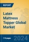 Latex Mattress Topper Global Market Insights 2024, Analysis and Forecast to 2029, by Manufacturers, Regions, Technology, Application, Product Type - Product Image